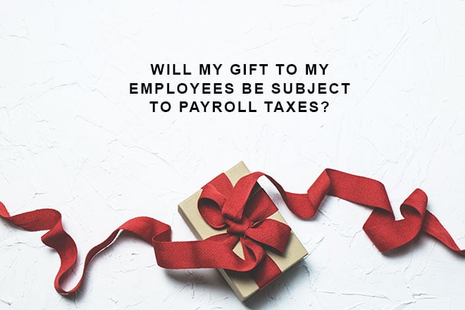 Will My Gift To My Employees Be Subject To Payroll Taxes
